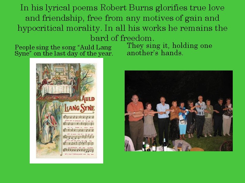 In his lyrical poems Robert Burns glorifies true love and friendship, free from any
